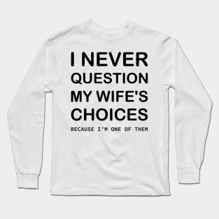 I Never Question My Wife's Choices Because I'm One Of Them Long Sleeve T-Shirt